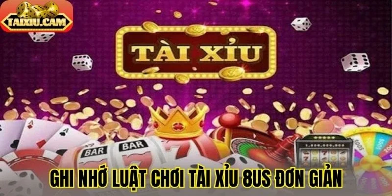 Ghi nhớ luật chơi tài xỉu 8US đơn giản
