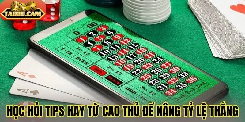 Học hỏi tips hay từ cao thủ để nâng tỷ lệ thắng