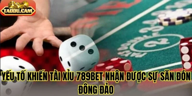 Yếu tố khiến tài xỉu 789Bet nhận được sự săn đón đông đảo