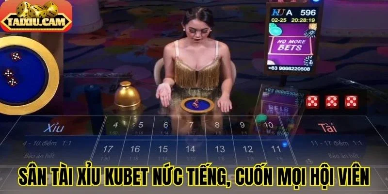 Sân chơi tài xỉu Kubet nức tiếng, cuốn mọi hội viên